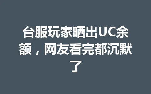 台服玩家晒出UC余额，网友看完都沉默了 一