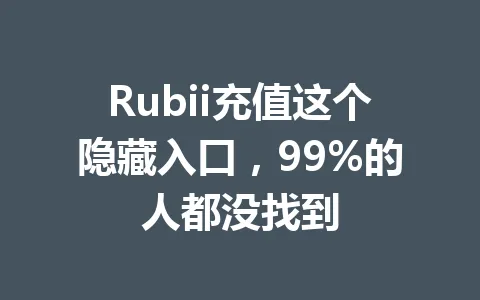 Rubii充值这个隐藏入口,99%的人都没找到 一