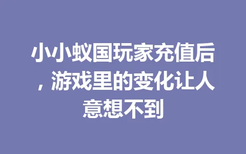 小小蚁国玩家充值后，游戏里的变化让人意想不到 一