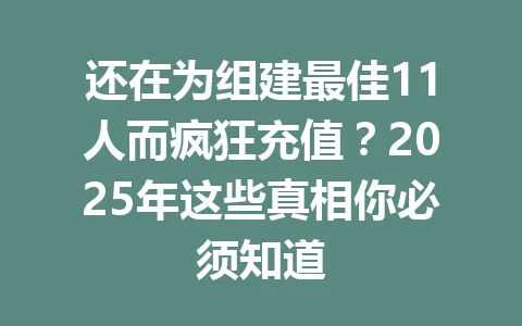 还在为组建最佳11人而疯狂充值？2025年这些真相你必须知道 一