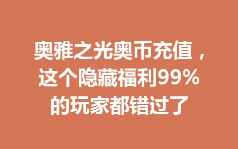 奥雅之光奥币充值，这个隐藏福利99%的玩家都错过了 一