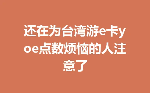 还在为台湾游e卡yoe点数烦恼的人注意了 一