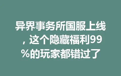 异界事务所国服上线，这个隐藏福利99%的玩家都错过了 一
