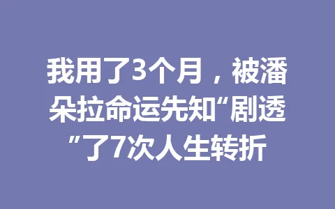 我用了3个月，被潘朵拉命运先知“剧透”了7次人生转折 一