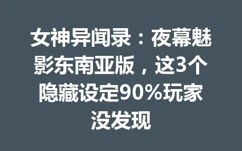 女神异闻录：夜幕魅影东南亚版，这3个隐藏设定90%玩家没发现 一