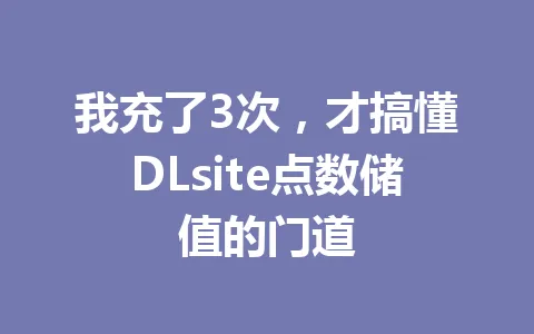 我充了3次，才搞懂DLsite点数储值的门道 一