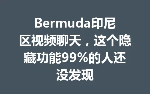 Bermuda印尼区视频聊天，这个隐藏功能99%的人还没发现 一