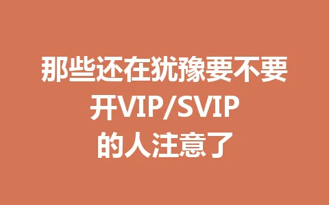 那些还在犹豫要不要开VIP/SVIP的人注意了 一