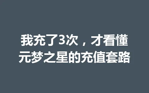 我充了3次,才看懂元梦之星的充值套路 一