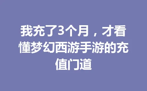 我充了3个月，才看懂梦幻西游手游的充值门道 一