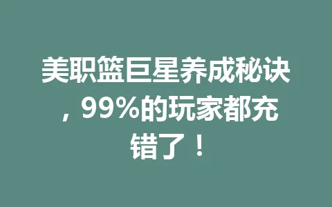 美职篮巨星养成秘诀，99%的玩家都充错了！ 一