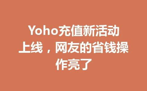 Yoho充值新活动上线，网友的省钱操作亮了 一