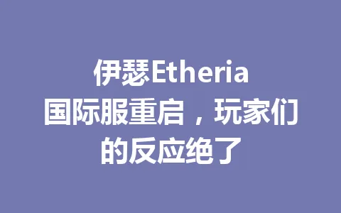 伊瑟Etheria国际服重启，玩家们的反应绝了 一