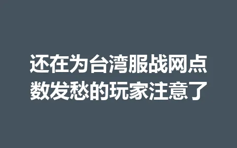 还在为台湾服战网点数发愁的玩家注意了 一