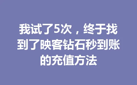 我试了5次，终于找到了映客钻石秒到账的充值方法 一