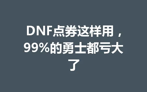 DNF点券这样用，99%的勇士都亏大了 一