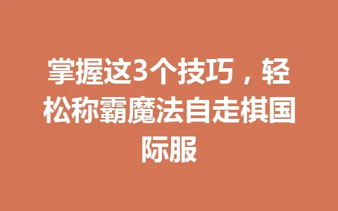 掌握这3个技巧，轻松称霸魔法自走棋国际服 一