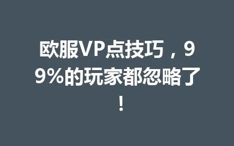 欧服VP点技巧,99%的玩家都忽略了! 一