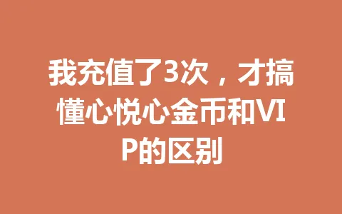 我充值了3次，才搞懂心悦心金币和VIP的区别 一