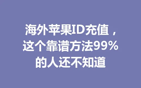 海外苹果ID充值,这个靠谱方法99%的人还不知道 一
