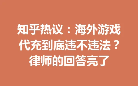 知乎热议：海外游戏代充到底违不违法？律师的回答亮了 一