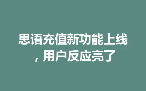 思语充值新功能上线，用户反应亮了 一
