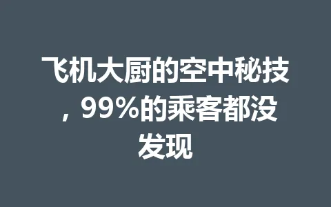 飞机大厨的空中秘技，99%的乘客都没发现 一