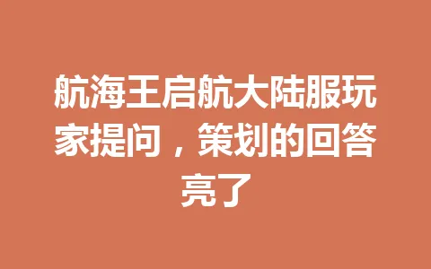 航海王启航大陆服玩家提问，策划的回答亮了 一