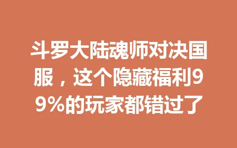 斗罗大陆魂师对决国服，这个隐藏福利99%的玩家都错过了 一