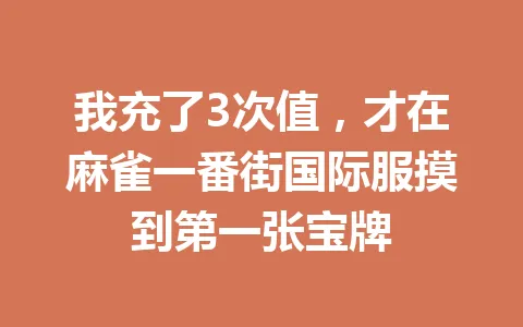 我充了3次值,才在麻雀一番街国际服摸到第一张宝牌 一
