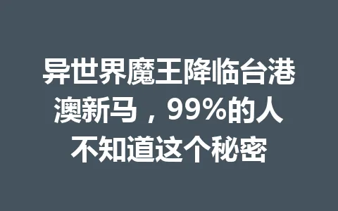 异世界魔王降临台港澳新马，99%的人不知道这个秘密 一