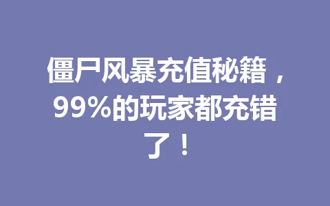 僵尸风暴充值秘籍，99%的玩家都充错了！ 一
