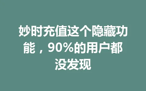 妙时充值这个隐藏功能，90%的用户都没发现 一