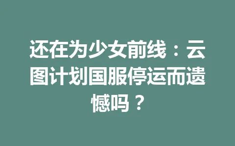 还在为少女前线：云图计划国服停运而遗憾吗？ 一