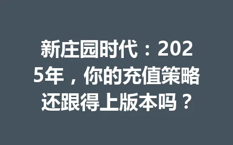 新庄园时代：2025年，你的充值策略还跟得上版本吗？ 一