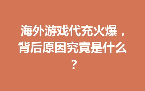 海外游戏代充火爆,背后原因究竟是什么? 一