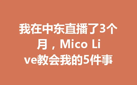 我在中东直播了3个月，Mico Live教会我的5件事 一