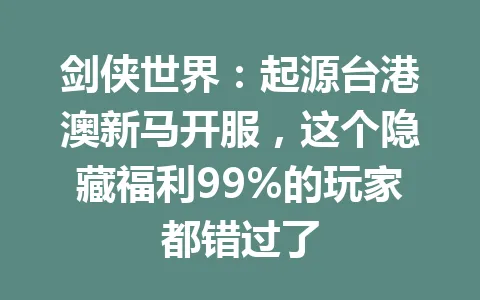 剑侠世界：起源台港澳新马开服，这个隐藏福利99%的玩家都错过了 一