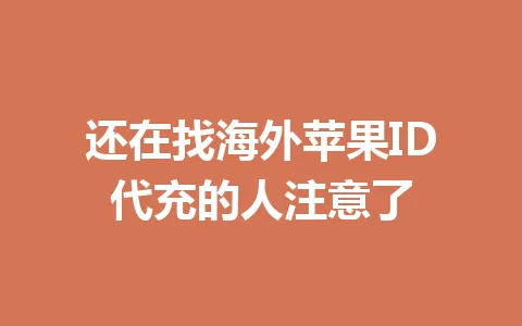 还在找海外苹果ID代充的人注意了 一