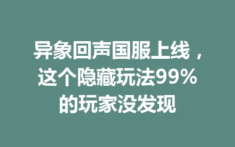 异象回声国服上线,这个隐藏玩法99%的玩家没发现 一