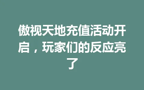 傲视天地充值活动开启，玩家们的反应亮了 一