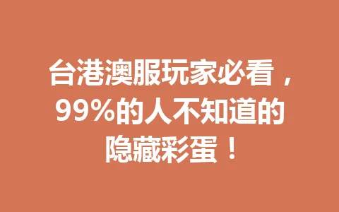 台港澳服玩家必看，99%的人不知道的隐藏彩蛋！ 一