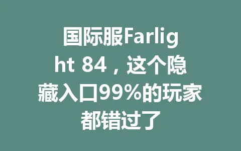 国际服Farlight 84，这个隐藏入口99%的玩家都错过了 一