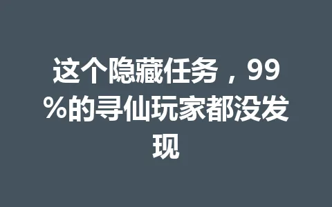 这个隐藏任务，99%的寻仙玩家都没发现 一