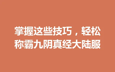 掌握这些技巧，轻松称霸九阴真经大陆服 一