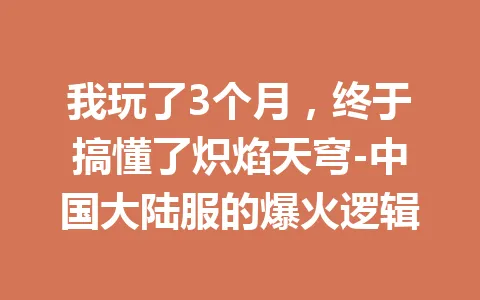 我玩了3个月，终于搞懂了炽焰天穹-中国大陆服的爆火逻辑 一