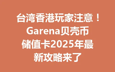 台湾香港玩家注意！Garena贝壳币储值卡2025年最新攻略来了 一
