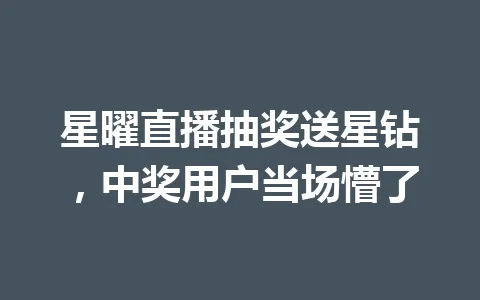 星曜直播抽奖送星钻，中奖用户当场懵了 一
