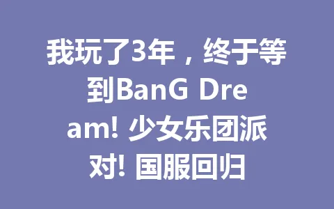 我玩了3年，终于等到BanG Dream! 少女乐团派对! 国服回归 一