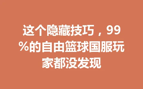 这个隐藏技巧，99%的自由篮球国服玩家都没发现 一